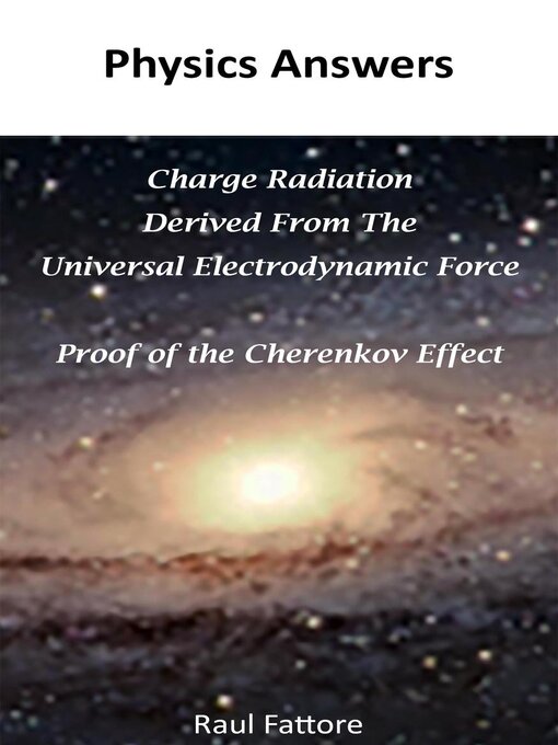 Title details for Charge Radiation Derived from the Universal Electrodynamic Force--Proof of the Cherenkov Effect by Raul Fattore - Available